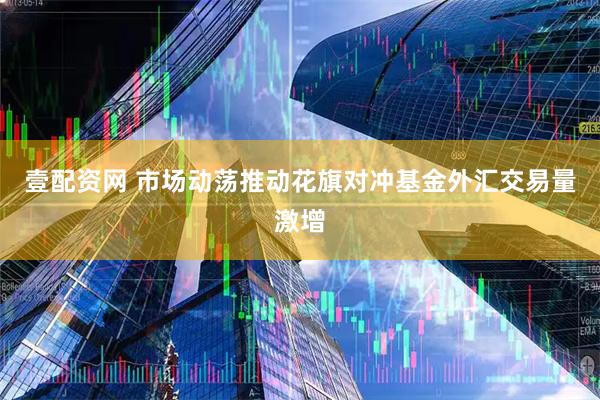 壹配资网 市场动荡推动花旗对冲基金外汇交易量激增